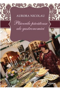 Plăcerile păcătoase ale gastronomiei - Nicolau Aurora